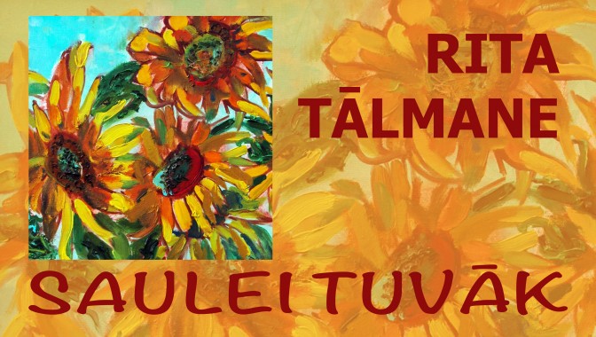 RITAS TĀLMANES GLEZNU IZSTĀDE “SAULEI TUVĀK”